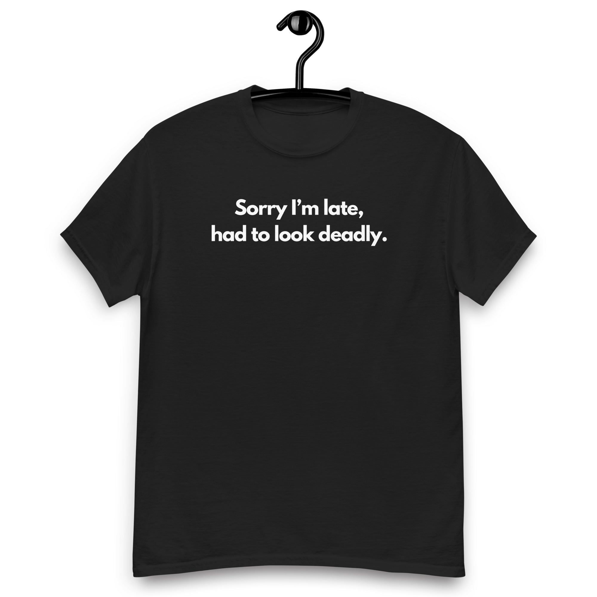 Sorry I'm Late (Not Sorry), Had To Look Deadly Men's Tee