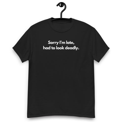 Sorry I'm Late (Not Sorry), Had To Look Deadly Men's Tee