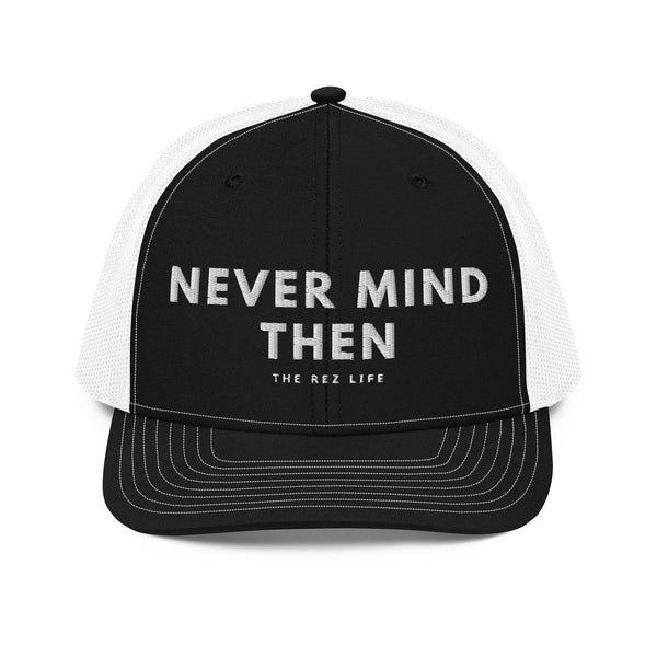 Never Mind Then Trucker Hat