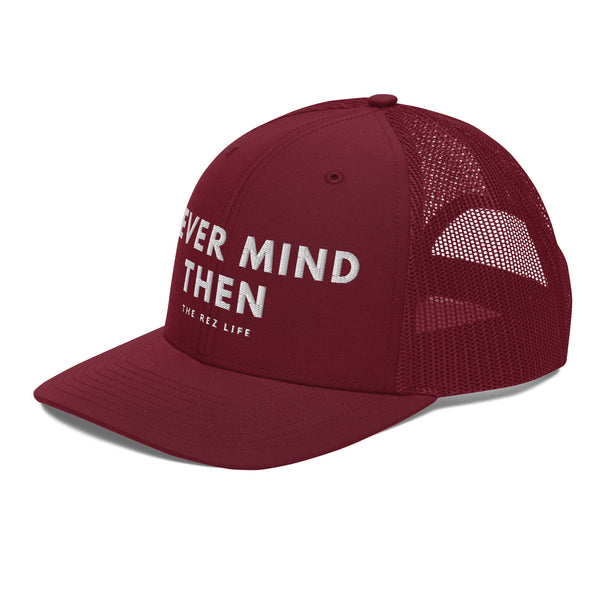 Never Mind Then Trucker Hat