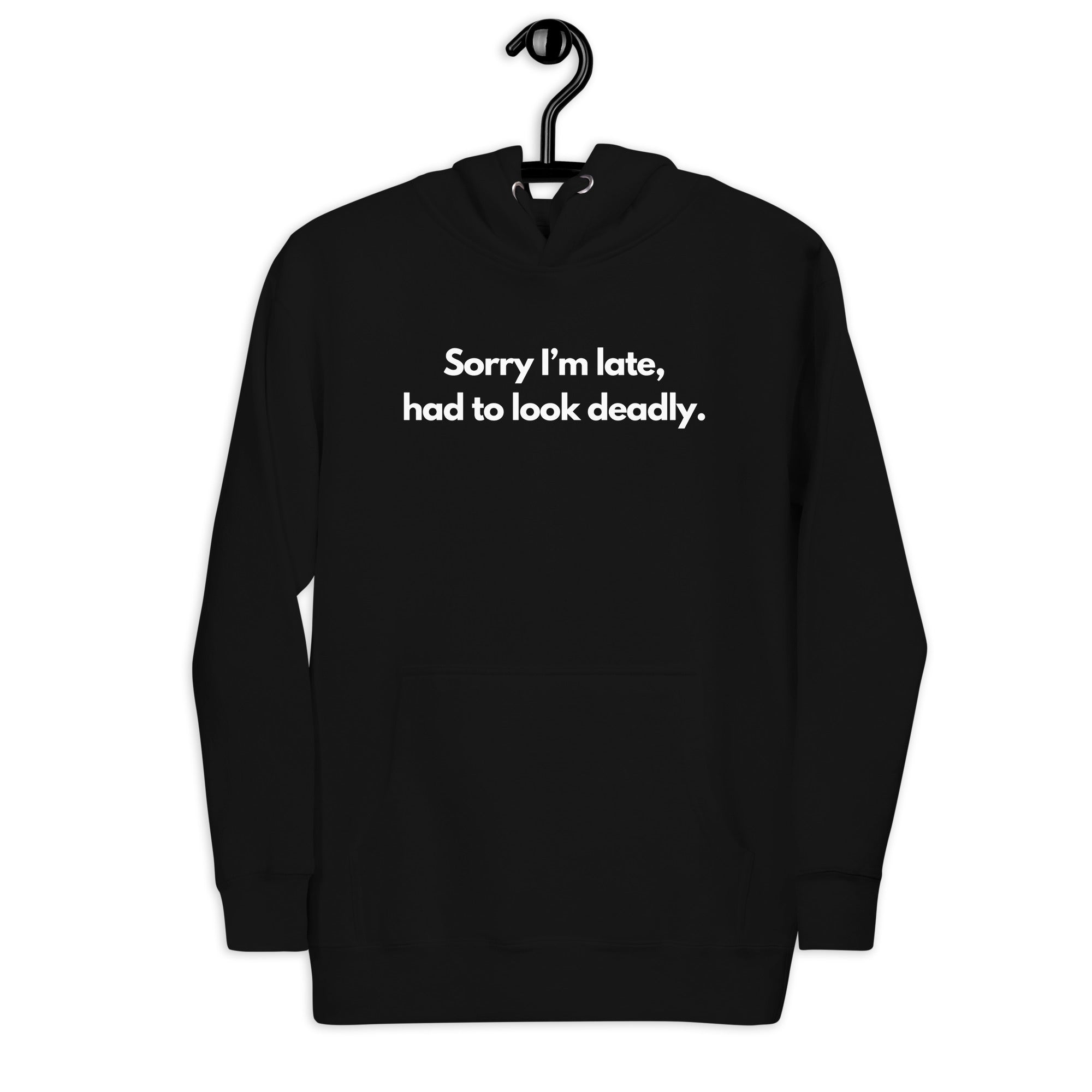Sorry I'm Late (Not Sorry), Had To Look Deadly Hoodie