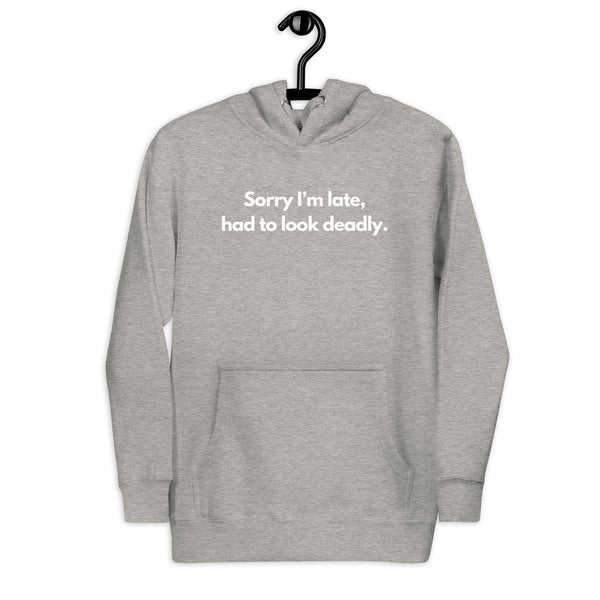 Sorry I'm Late (Not Sorry), Had To Look Deadly Hoodie