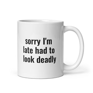 Sorry I'm Late (Not Sorry) Had To Look Deadly Mug