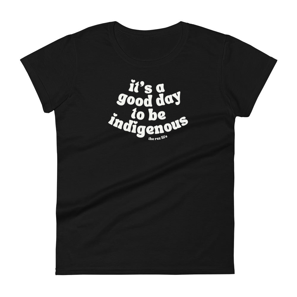 It's a good day to be Indigenous! Women's Tee - The Rez Life