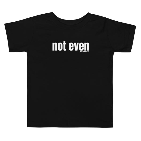 Not even - Toddler Tee