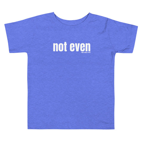 Not even - Toddler Tee