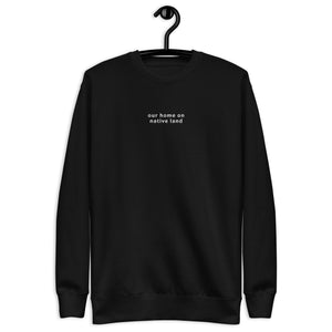 Our Home On Native Land Embroidered Crewneck