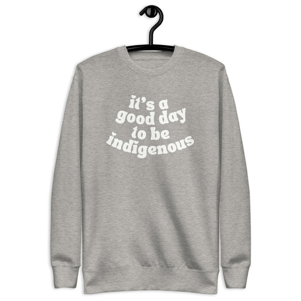 It's a good day to be indigenous crewneck